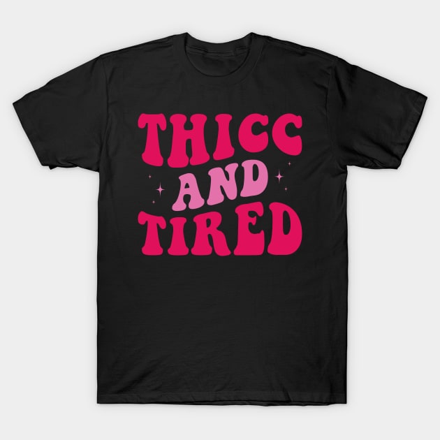 Thicc and Tired T-Shirt by unaffectedmoor